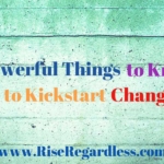 13 Powerful Things to Know to Kickstart Change