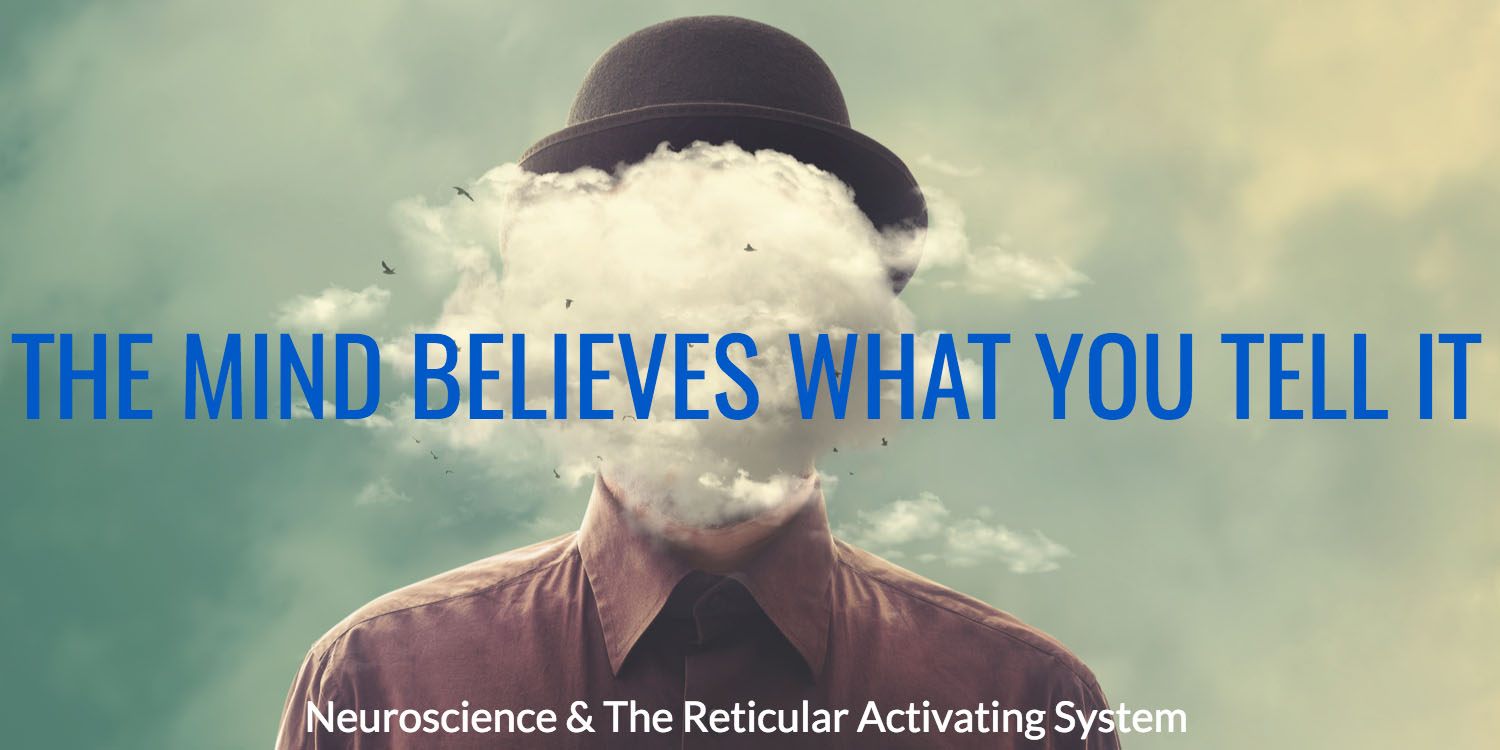 The Mind Believes What You Tell It. Making neuroscience and The Reticular Activating System (RAS) Work For You by Monique Hohnberg RiseRegardless