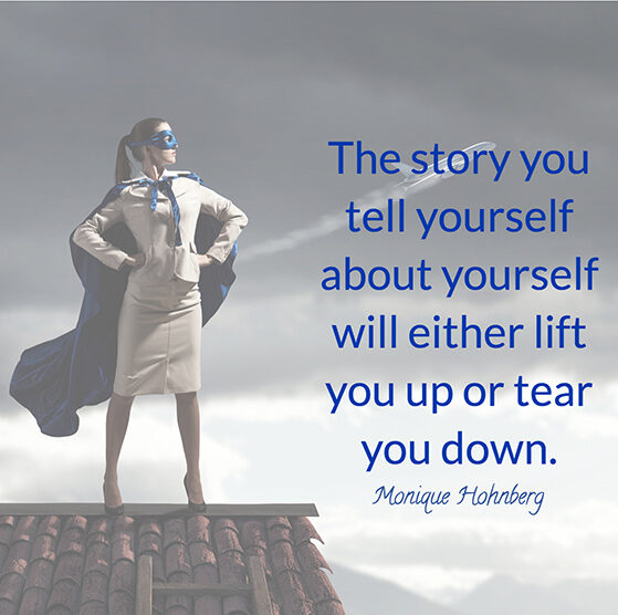The story you tell yourself about yourself will either lift you up or tear you down Quote by Monique Hohnberg RiseRegardless