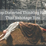 11 Top Distorted Thinking Habits That Sabotage You